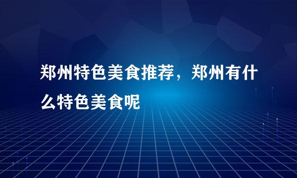 郑州特色美食推荐，郑州有什么特色美食呢