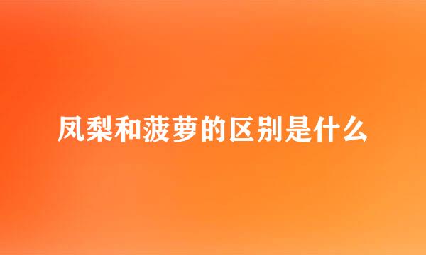 凤梨和菠萝的区别是什么
