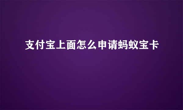 支付宝上面怎么申请蚂蚁宝卡