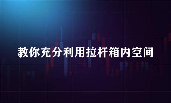 教你充分利用拉杆箱内空间
