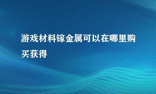 游戏材料镓金属可以在哪里购买获得