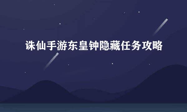 诛仙手游东皇钟隐藏任务攻略
