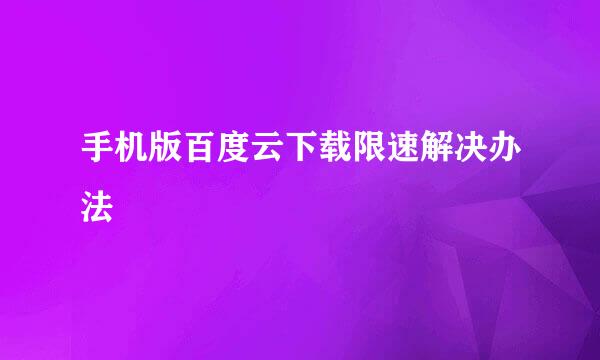 手机版百度云下载限速解决办法