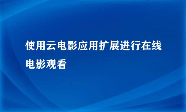 使用云电影应用扩展进行在线电影观看