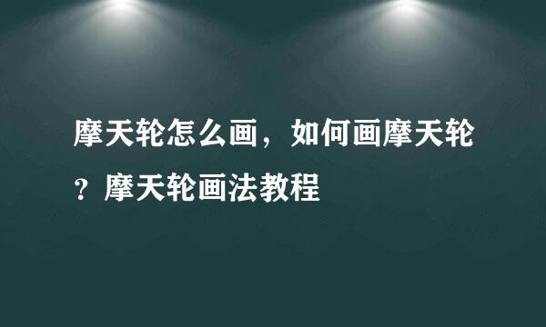 摩天轮怎么画，如何画摩天轮？摩天轮画法教程