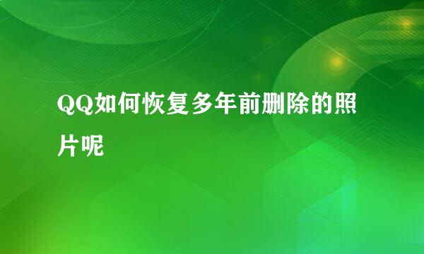 QQ如何恢复多年前删除的照片呢