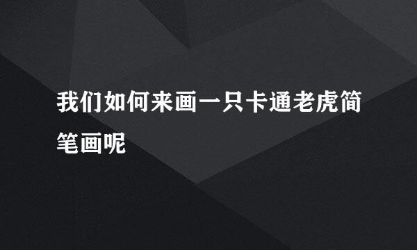 我们如何来画一只卡通老虎简笔画呢
