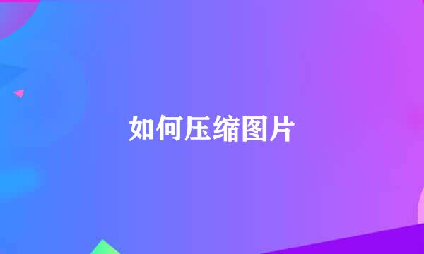 如何压缩图片