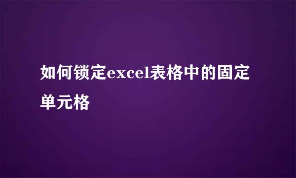 如何锁定excel表格中的固定单元格