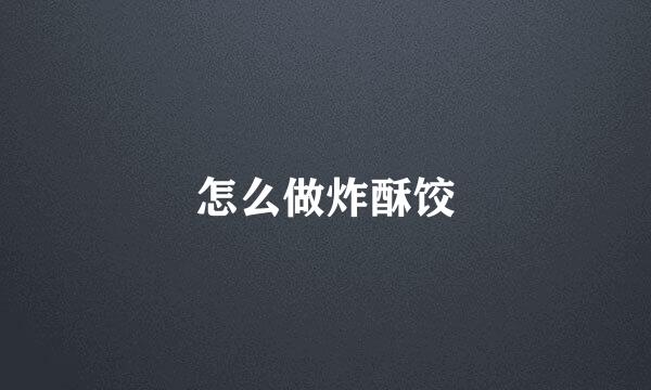 怎么做炸酥饺