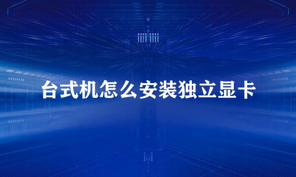 台式机怎么安装独立显卡