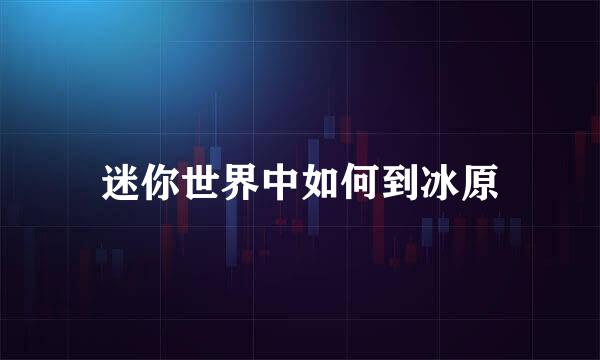 迷你世界中如何到冰原