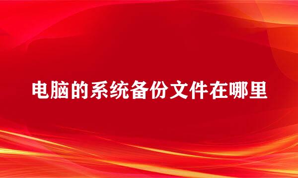 电脑的系统备份文件在哪里