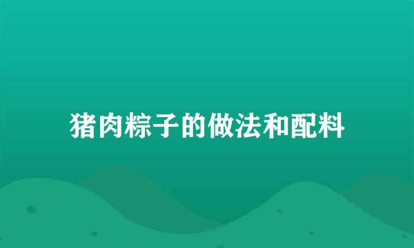 猪肉粽子的做法和配料
