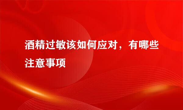 酒精过敏该如何应对，有哪些注意事项