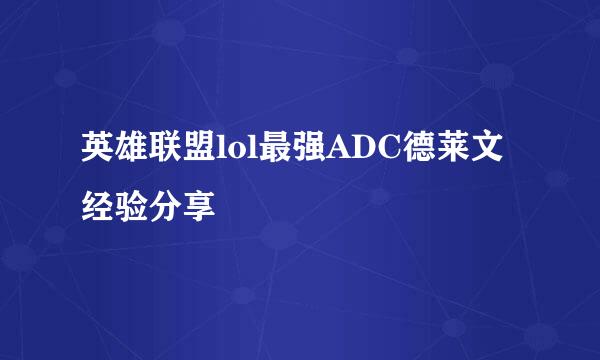 英雄联盟lol最强ADC德莱文经验分享