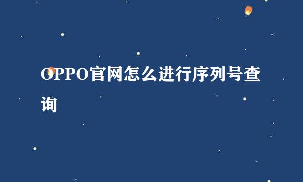 OPPO官网怎么进行序列号查询