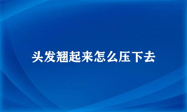 头发翘起来怎么压下去