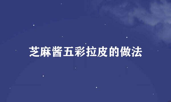 芝麻酱五彩拉皮的做法