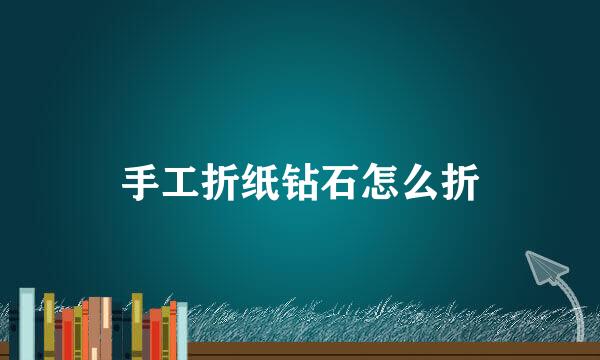 手工折纸钻石怎么折
