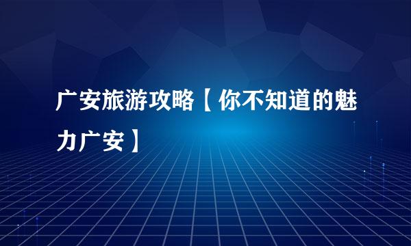 广安旅游攻略【你不知道的魅力广安】