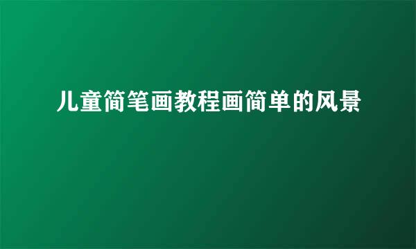 儿童简笔画教程画简单的风景