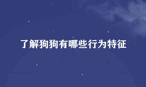 了解狗狗有哪些行为特征