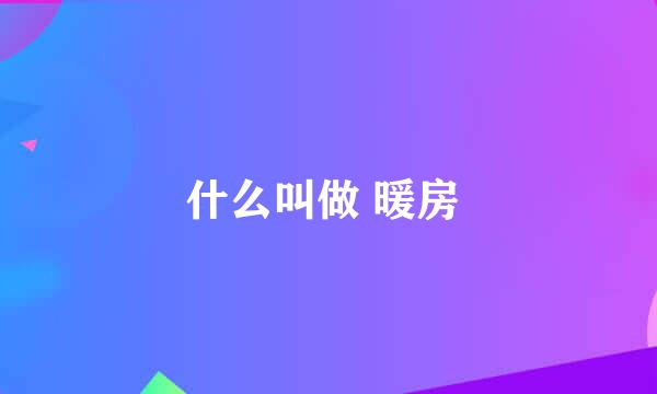 什么叫做 暖房 