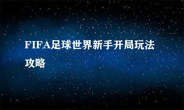 FIFA足球世界新手开局玩法攻略