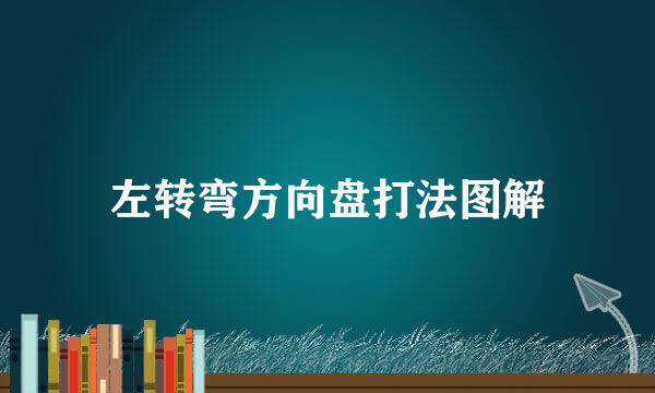 左转弯方向盘打法图解