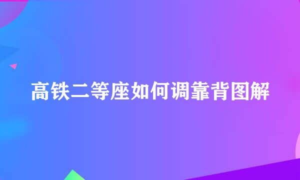 高铁二等座如何调靠背图解