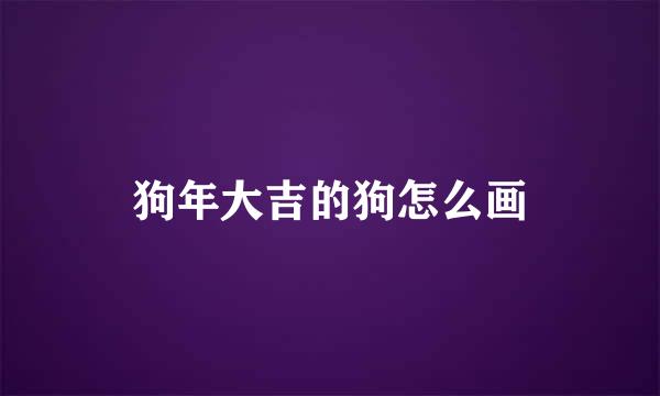 狗年大吉的狗怎么画
