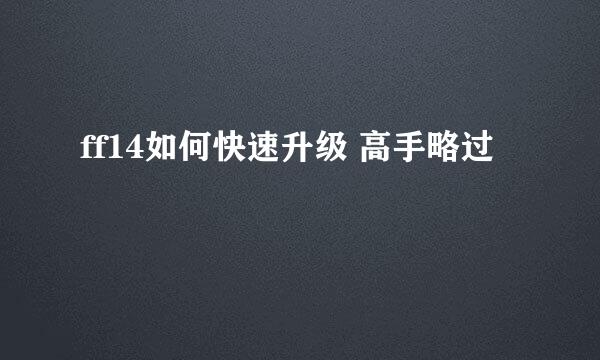 ff14如何快速升级 高手略过