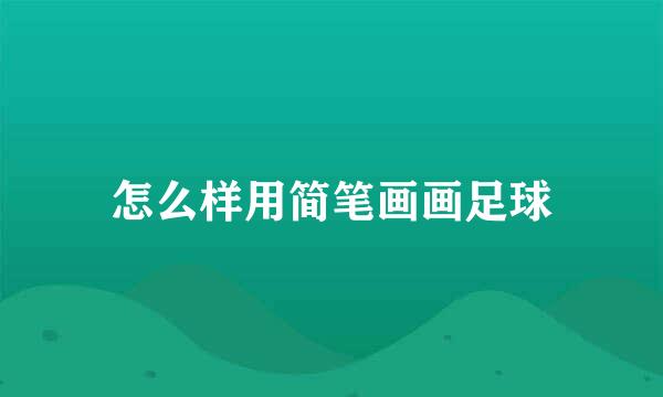 怎么样用简笔画画足球
