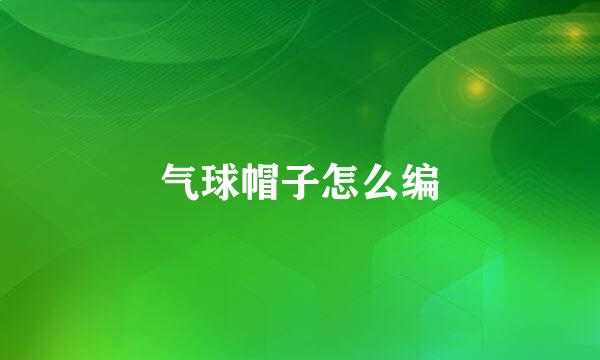 气球帽子怎么编