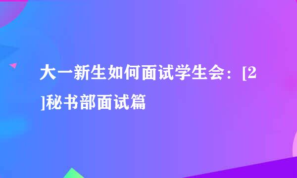 大一新生如何面试学生会：[2]秘书部面试篇