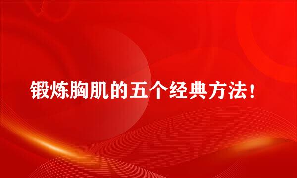 锻炼胸肌的五个经典方法！