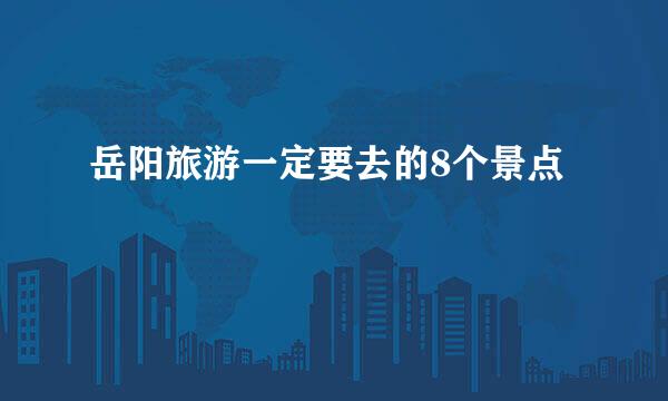 岳阳旅游一定要去的8个景点