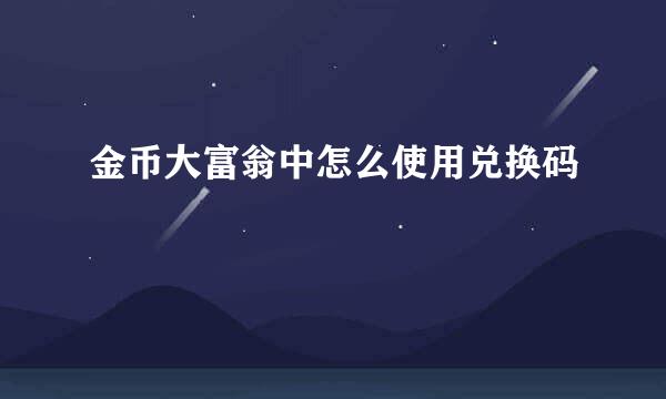 金币大富翁中怎么使用兑换码