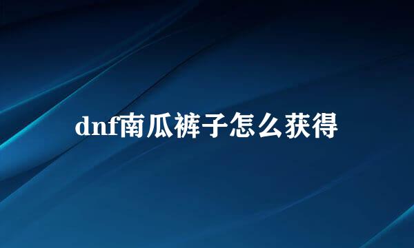 dnf南瓜裤子怎么获得