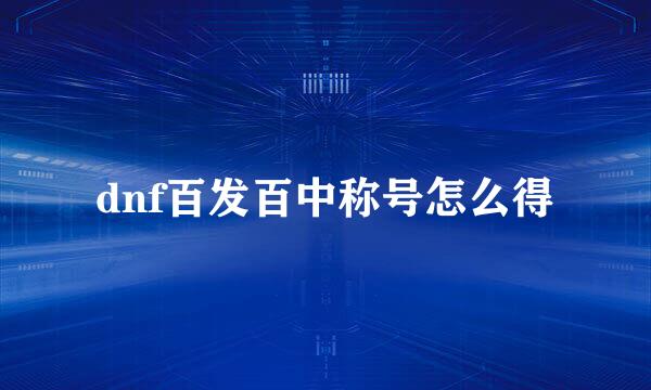 dnf百发百中称号怎么得