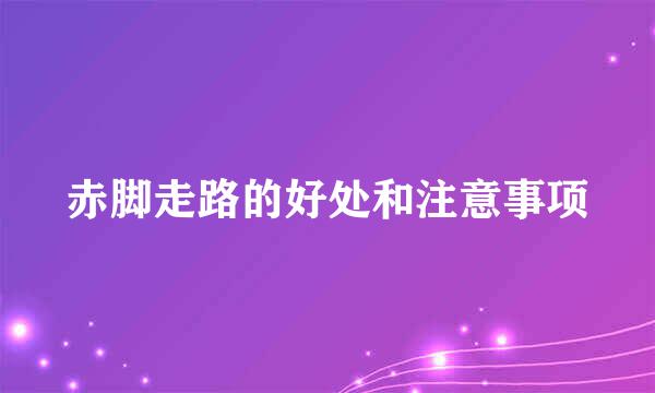 赤脚走路的好处和注意事项