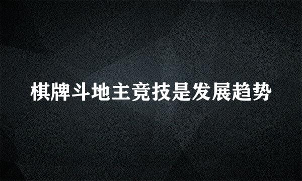 棋牌斗地主竞技是发展趋势