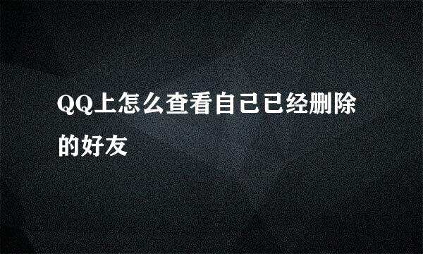 QQ上怎么查看自己已经删除的好友