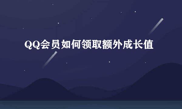 QQ会员如何领取额外成长值