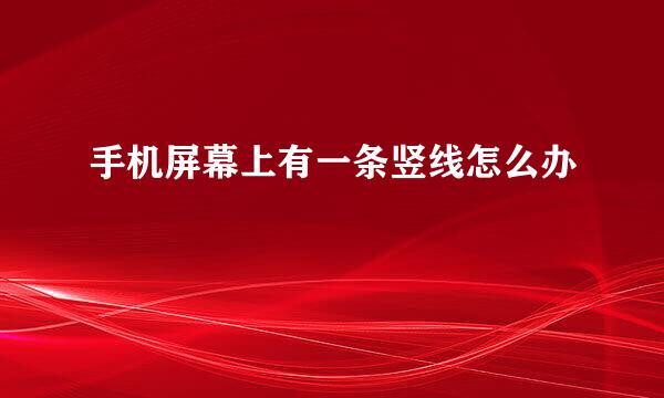 手机屏幕上有一条竖线怎么办