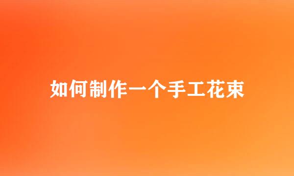如何制作一个手工花束