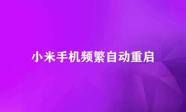 小米手机频繁自动重启
