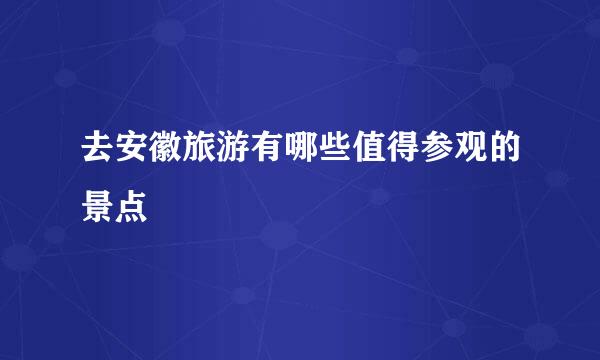去安徽旅游有哪些值得参观的景点