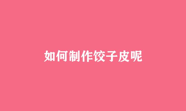 如何制作饺子皮呢